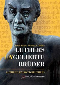 Luthers ungeliebte Brüder - Alternative Reformationsideen in Thüringen