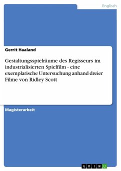 Gestaltungsspielräume des Regisseurs im industrialisierten Spielfilm - eine exemplarische Untersuchung anhand dreier Filme von Ridley Scott (eBook, ePUB)