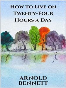 How to Live on Twenty-Four Hours a Day (eBook, ePUB) - Bennett, Arnold