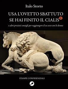 Usa l'ovetto sbattuto sei hai finito il cialis e altri preziosi consigli per raggiungere il su cesso con le donne (eBook, ePUB) - Storto, Italo