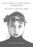 Uno sguardo di dubbio, amore e disobbedienza. Racconti in bianco e nero. (eBook, ePUB)