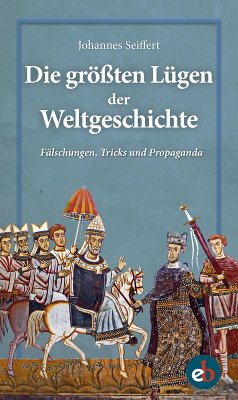 Die größten Lügen der Weltgeschichte (eBook, ePUB) - Seiffert, Johannes