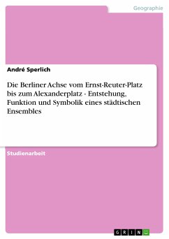 Die Berliner Achse vom Ernst-Reuter-Platz bis zum Alexanderplatz - Entstehung, Funktion und Symbolik eines städtischen Ensembles (eBook, ePUB)