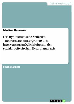 Das hyperkinetische Syndrom. Theoretische Hintergründe und Interventionsmöglichkeiten in der sozialarbeiterischen Beratungspraxis (eBook, ePUB)