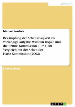 Bekämpfung der Arbeitslosigkeit als vorrangige Aufgabe: Wilhelm Röpke und die Brauns-Kommission (1931) im Vergleich mit der Arbeit der Hartz-Kommission (2002) (eBook, ePUB) - Jaschek, Michael