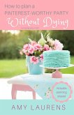 How To Plan A Pinterest-Worthy Party Without Dying (Or Losing Your Chill) (eBook, ePUB)