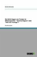 Die Rolle Hagen von Tronjes im Nibelungenlied - &quote;Grimme Hagene&quote; oder &quote;helt von Tronege&quote;? (eBook, ePUB)