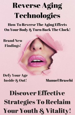 Reverse Aging Technologies - Discover Effective Strategies To Reclaim Your Youth & Vitality! (eBook, ePUB) - Braschi, Manuel