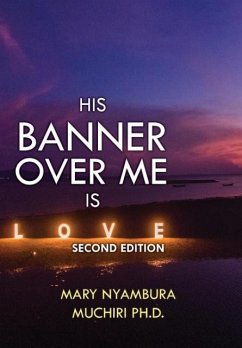 His Banner Over Me is Love - Muchiri PH. D, Mary Nyambura