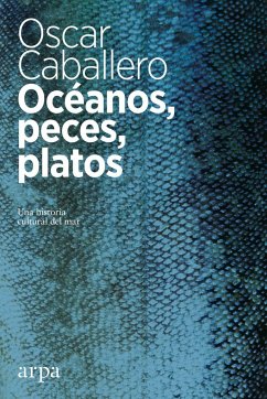 Océanos, peces, platos : una historia cultural del mar - Caballero Vidiri, Óscar