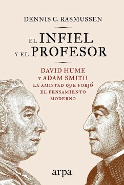 El infiel y el profesor : David Hume y Adam Smith : la amistad que forjó el pensamiento moderno - Rasmussen, Dennis Carl