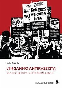 L' inganno antirazzista. Come il progressismo uccide identità e popoli - Fergola, Stelio