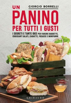 Un panino per tutti i gusti. I segreti e tante idee per farcire baguette, croissant salati, ciabatte, focacce e minipanini - Borrelli, Giorgio Un panino per tutti i gusti. I segreti e tante idee per farcire baguette, croissant salati, ciabatte, focacce e minipanini - Borrelli, Giorgio