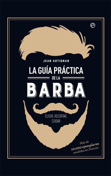 La guía práctica de la barba : elegir, recortar, cuidar