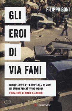 Gli eroi di Via Fani. I cinque agenti della scorta di Aldo Moro: chi erano e perché vivono ancora - Boni, Filippo Gli eroi di Via Fani. I cinque agenti della scorta di Aldo Moro: chi erano e perché vivono ancora - Boni, Filippo
