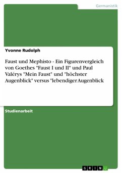Faust und Mephisto - Ein Figurenvergleich von Goethes &quote;Faust I und II&quote; und Paul Valérys &quote;Mein Faust&quote; und &quote;höchster Augenblick&quote; versus &quote;lebendiger Augenblick (eBook, ePUB)