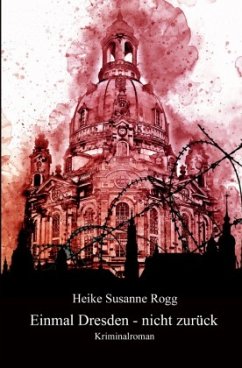 Einmal Dresden - nicht zurück - Rogg, Heike Susanne