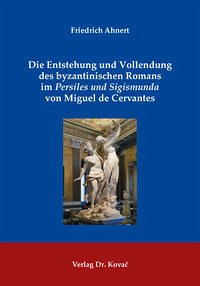 Die Entstehung und Vollendung des byzantinischen Romans im Persiles und Sigismunda von Miguel de Cervantes