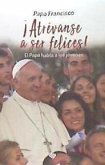 ¡Atrévanse a ser felices! : el Papa habla a los jóvenes