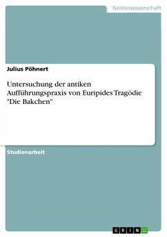 Untersuchung der antiken Aufführungspraxis von Euripides Tragödie &quote;Die Bakchen&quote; (eBook, ePUB)