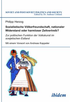 Sozialistische Völkerfreundschaft, nationaler Widerstand oder harmloser Zeitvertreib? Zur politischen Funktion der Volkskunst im sowjetischen Estland (eBook, PDF) - Herzog, Philipp