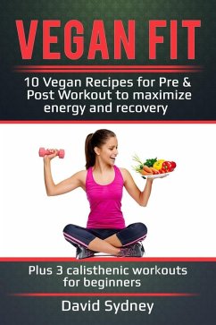 Vegan Fit: 10 Vegan Recipes for Pre and Post Workout, Maximize Energy and Recovery Plus 3 Calisthenic Workouts for Beginners (eBook, ePUB) - Sydney, David