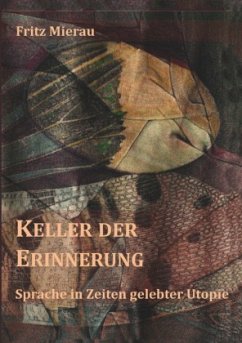 Keller der Erinnerung - Sprache in Zeiten gelebter Utopie - Mierau, Fritz