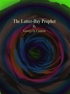 The Latter-Day Prophet (eBook, ePUB) - Q. Cannon, George