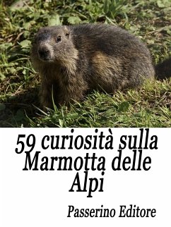 59 curiosità sulla marmotta delle Alpi (eBook, ePUB) - Editore, Passerino
