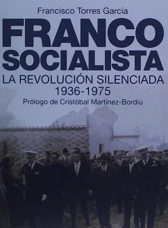 Franco socialista : el franquismo social o La revolución silenciada del pueblo español - Torres García, Francisco