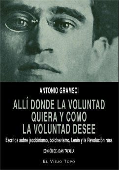 Allí donde la voluntad quiera y como la voluntad desee : escritos sobre jacobinismo, bolchevismo, Lenin y la Revolución rusa - Gramsci, Antonio; Tafalla Monferrer, Joan