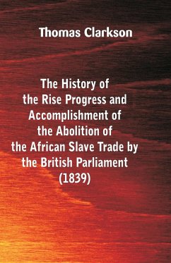 The History of the Rise, Progress and Accomplishment of the Abolition of the African Slave-Trade, by the British Parliament (1839) - Clarkson, Thomas