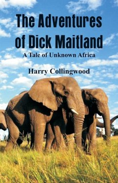 The Adventures of Dick Maitland A Tale of Unknown Africa - Collingwood, Harry