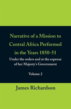Narrative of a Mission to Central Africa Performed in the Years 1850-51, (Volume 2) Under the Orders and at the Expense of Her Majesty's Government - Richardson, James