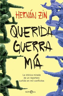 Querida guerra mía : la irónica mirada de un reportero curtido en mil conflictos - Zin, Hernán
