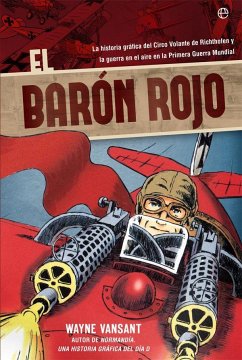 El Barón Rojo : la historia gráfica del Circo Volante de Richtofen y la guerra en el aire en la Primera Guerra Mundial - Vansant, Wayne