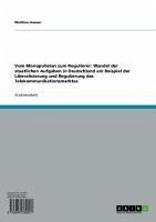 Vom Monopolisten zum Regulierer: Wandel der staatlichen Aufgaben in Deutschland am Beispiel der Liberalisierung und Regulierung des Telekommunikationsmarktes (eBook, ePUB)