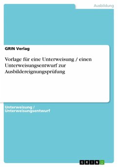 Vorlage für eine Unterweisung / einen Unterweisungsentwurf zur Ausbildereignungsprüfung (eBook, ePUB) - Verlag, Grin