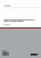 Aufgaben und Kompetenzen des Audit Committee im Rahmen der Aufsichtsratstätigkeit (eBook, ePUB) Aufgaben und Kompetenzen des Audit Committee im Rahmen der Aufsichtsratstätigkeit (eBook, ePUB)