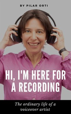 Hi, I'm Here for a Recording. The Ordinary Life of a Voiceover Artist. (eBook, ePUB) - Orti, Pilar