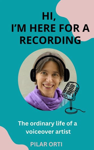 Hi, I'm Here for a Recording. The Ordinary Life of a Voiceover Artist. (eBook, ePUB) Hi, I'm Here for a Recording. The Ordinary Life of a Voiceover Artist. (eBook, ePUB)