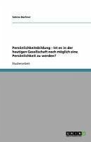 Persönlichkeitsbildung - Ist es in der heutigen Gesellschaft noch möglich eine Persönlichkeit zu werden? (eBook, ePUB)