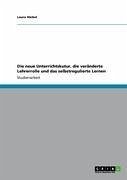 Die neue Unterrichtskutur, die veränderte Lehrerrolle und das selbstregulierte Lernen (eBook, ePUB) - Häckel, Laura