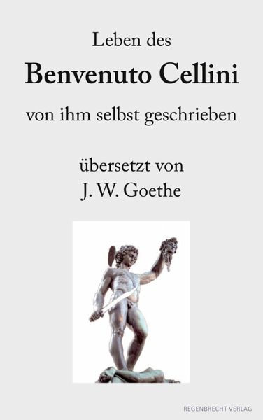 Leben des Benvenuto Cellini von ihm selbst geschrieben Leben des Benvenuto Cellini von ihm selbst geschrieben
