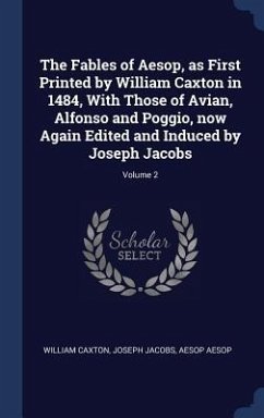 The Fables of Aesop, as First Printed by William Caxton in 1484, With Those of Avian, Alfonso and Poggio, now Again Edited and Induced by Joseph Jacobs; Volume 2 - Caxton, William; Jacobs, Joseph; Aesop