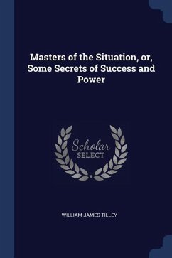 Masters of the Situation, or, Some Secrets of Success and Power - Tilley, William James