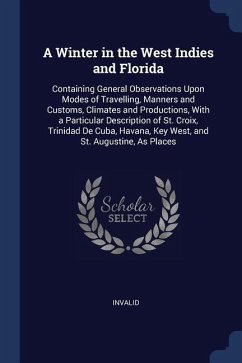 A Winter in the West Indies and Florida: Containing General Observations Upon Modes of Travelling, Manners and Customs, Climates and Productions, With