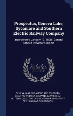 Prospectus, Geneva Lake, Sycamore and Southern Electric Railway Company: Incorporated January 13, 1898: General Offices Sycamore, Illinois