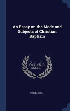 An Essay on the Mode and Subjects of Christian Baptism - Stock, John