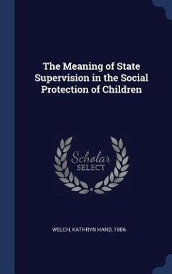 The Meaning of State Supervision in the Social Protection of Children - Welch, Kathryn Hand